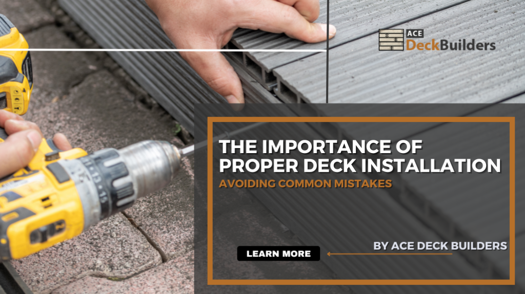 The Importance of Proper Deck Installation: Avoiding Common Mistakes