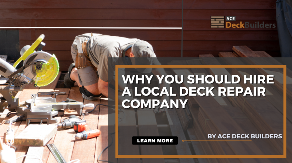 Why You Should Hire a Local Deck Repair Company